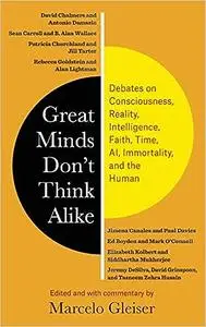 Great Minds Don’t Think Alike: Debates on Consciousness, Reality, Intelligence, Faith, Time, AI, Immortality, and the Hu