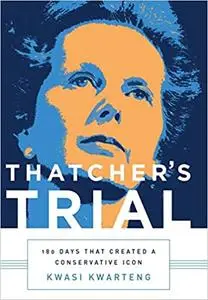 Thatcher's Trial: 180 Days that Created a Conservative Icon
