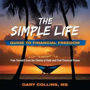 «The Simple Life Guide To Financial Freedom» by Gary Collins