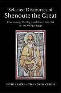 Selected Discourses of Shenoute the Great: Community, Theology, and Social Conflict in Late Antique Egypt