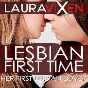 «Lesbian First Time - Her First Lesbian Lover» by Laura Vixen