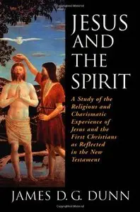 Jesus and the Spirit: A Study of the Religious and Charismatic Experience of Jesus and the First Christians...