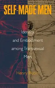 Henry Rubin - Self-Made Men: Identity and Embodiment among Transsexual Men