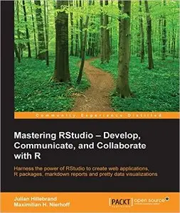 Mastering RStudio – Develop, Communicate, and Collaborate with R