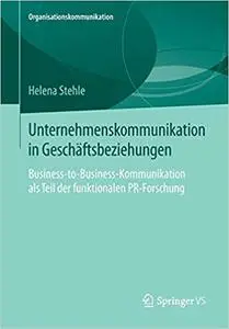 Unternehmenskommunikation in Geschäftsbeziehungen: Business-to-Business-Kommunikation als Teil der funktionalen PR-Forschung