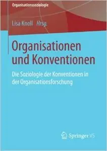 Organisationen und Konventionen: Die Soziologie der Konventionen in der Organisationsforschung
