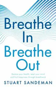 Breathe In, Breathe Out: Restore Your Health, Reset Your Mind and Find Happiness Through Breathwork