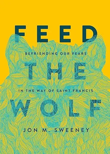 Feed the Wolf: Befriending Our Fears in the Way of Saint Francis