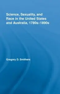 Science, Sexuality, and Race in the United States and Australia, 1780s-1890s
