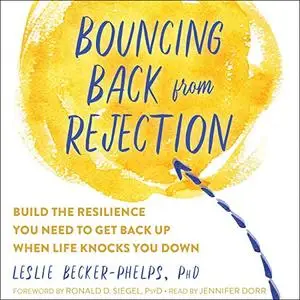 Bouncing Back from Rejection: Build the Resilience You Need to Get Back Up When Life Knocks You Down [Audiobook]