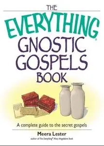 «The Everything Gnostic Gospels Book: A Complete Guide to the Secret Gospels» by Meera Lester