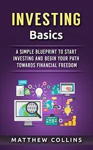 Investing Basics: A Simple Blueprint to Start Investing and Begin Your Path Towards Financial Freedom