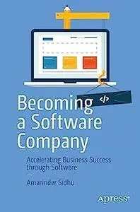 Becoming a Software Company: Accelerating Business Success through Software