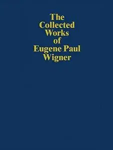The Collected Works of Eugene Paul Wigner part B. Historical, Philosophical, and Socio-Political Papers