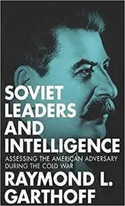 Soviet Leaders and Intelligence: Assessing the American Adversary during the Cold War