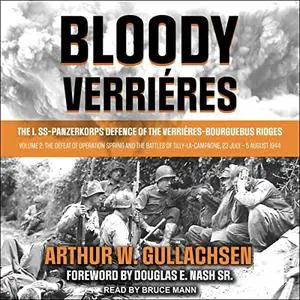 Bloody Verrières: The I. SS-Panzerkorps Defence of the Verrières-Bourguebus Ridges: Volume 2: Defeat of Operation [Audiobook]