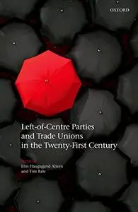 Left-of-Centre Parties and Trade Unions in the Twenty-First Century (Repost)