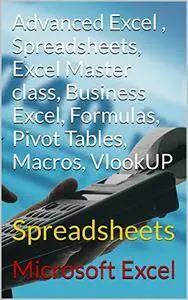 Advanced Excel , Spreadsheets, Excel Master class, Pivot Tables, Bisness Excel, Macros, VlookUP: Excel