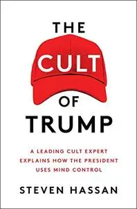 The Cult of Trump: A Leading Cult Expert Explains How the President Uses Mind Control