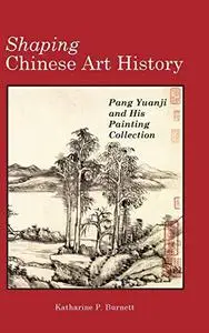 Shaping Chinese Art History: Pang Yuanji and His Painting Collection