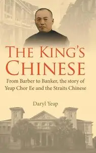 The King's Chinese: From Barber To Banker, The Story Of Yeap Chor Ee And The Straits Chinese