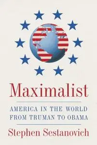 Maximalist: America in the World from Truman to Obama