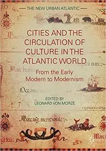 Cities and the Circulation of Culture in the Atlantic World: From the Early Modern to Modernism (Repost)