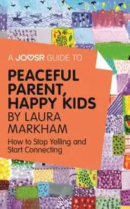 «A Joosr Guide to Peaceful Parents, Happy Kids by Laura Markham» by Joosr