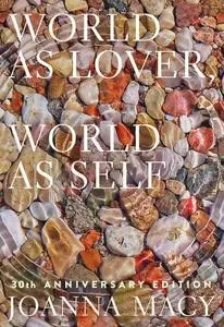 World as Lover, World as Self: Courage for Global Justice and Ecological Renewal, 30th Anniversary Edition