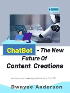Chatbots the New Future for Content Creation: A Guide For Your Marketing Solution Using ChatGPT