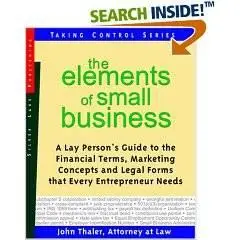 The Elements Of Small Business: A Lay Person's Guide To The Financial Terms, Marketing Concepts and Legal Forms that Every Entr