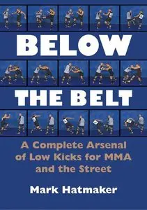 Below the Belt - A Complete Arsenal of Low Kicks for MMA and the Street