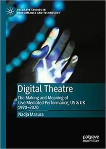 Digital Theatre: The Making and Meaning of Live Mediated Performance, US & UK 1990-2020