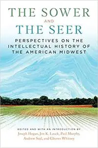 The Sower and the Seer: Perspectives on the Intellectual History of the American Midwest