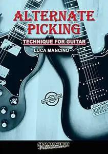 ALTERNATE PICKING: Technique for guitar (The exclusive guitar and bass guitar methods by Luca Mancino)