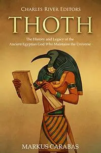 Thoth: The History and Legacy of the Ancient Egyptian God Who Maintains the Universe