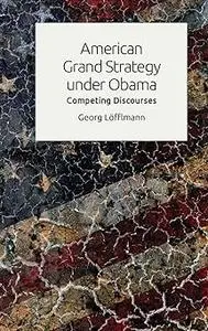 American Grand Strategy under Obama: Competing Discourses