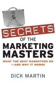 Secrets of the Marketing Masters: What the Best Marketers Do -- And Why It Works (repost)