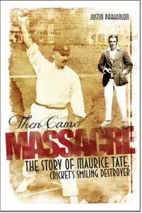 Then Came Massacre: The Extraordinary Story of England's Maurice Tate