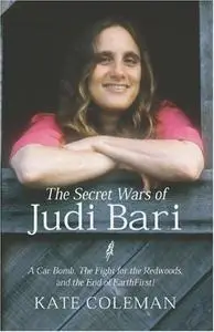 The Secret Wars of Judi Bari: A Car Bomb, the Fight for the Redwoods and the End of Earth First!