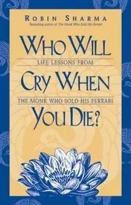Who Will Cry When You Die? Life Lessons from the Monk Who Sold His Ferrari