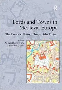 Lords and Towns in Medieval Europe: The European Historic Towns Atlas Project