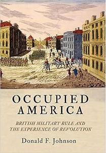 Occupied America: British Military Rule and the Experience of Revolution