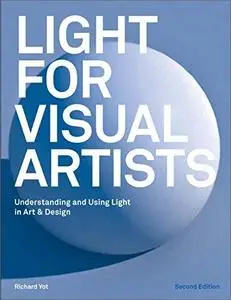 Light for Visual Artists: Understanding and Using Light in Art & Design, 2nd Edition