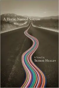 A Horse Named Sorrow by Trebor Healey