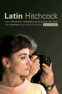Latin Hitchcock: How Almodóvar, Amenábar, De la Iglesia, Del Toro, and Campanella Became Notorious