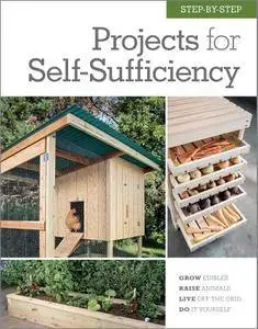 Step-by-Step Projects for Self-Sufficiency: Grow Edibles - Raise Animals - Live Off the Grid - DIY