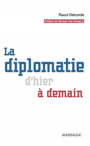 La diplomatie d'hier à demain: Essai politique - Raoul Delcorde