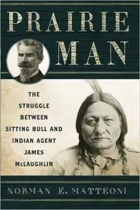 Prairie Man: The Struggle between Sitting Bull and Indian Agent James McLaughlin