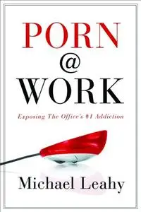 Porn @ Work: Exposing the Office's #1 Addiction